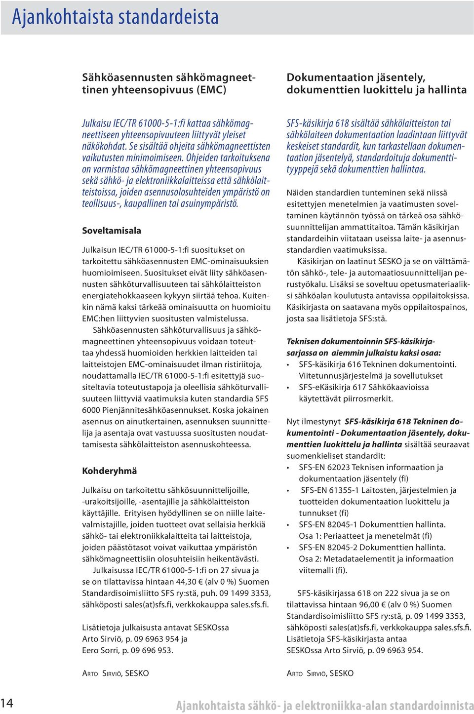 Ohjeiden tarkoituksena on varmistaa sähkömagneettinen yhteensopivuus sekä sähkö- ja elektroniikkalaitteissa että sähkölaitteistoissa, joiden asennusolosuhteiden ympäristö on teollisuus-, kaupallinen