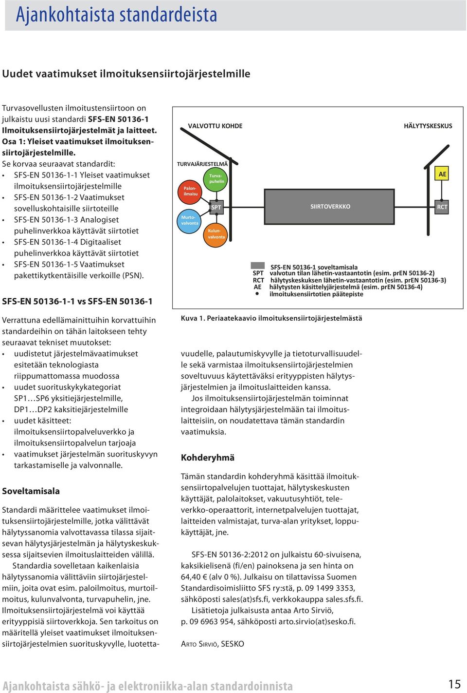 Se korvaa seuraavat standardit: SFS-EN 50136-1-1 Yleiset vaatimukset ilmoituksensiirtojärjestelmille SFS-EN 50136-1-2 Vaatimukset sovelluskohtaisille siirtoteille SFS-EN 50136-1-3 Analogiset