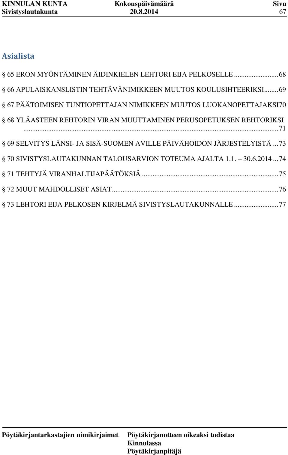 .. 69 67 PÄÄTOIMISEN TUNTIOPETTAJAN NIMIKKEEN MUUTOS LUOKANOPETTAJAKSI 70 68 YLÄASTEEN REHTORIN VIRAN MUUTTAMINEN PERUSOPETUKSEN REHTORIKSI.