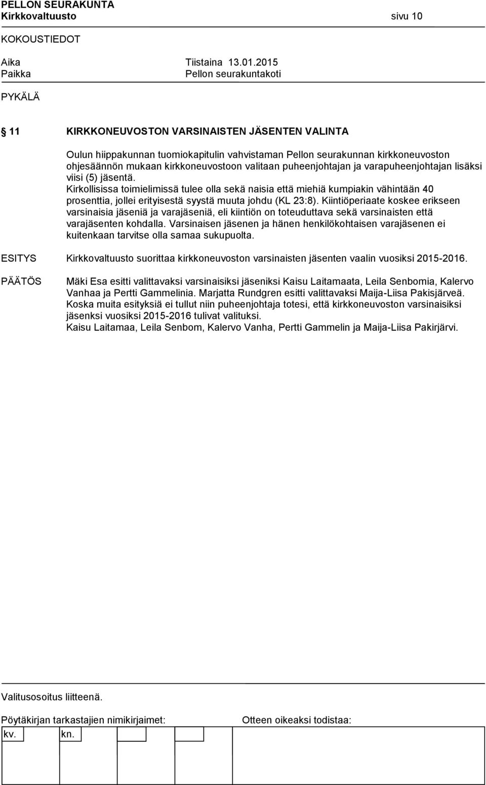 Kirkollisissa toimielimissä tulee olla sekä naisia että miehiä kumpiakin vähintään 40 prosenttia, jollei erityisestä syystä muuta johdu (KL 23:8).