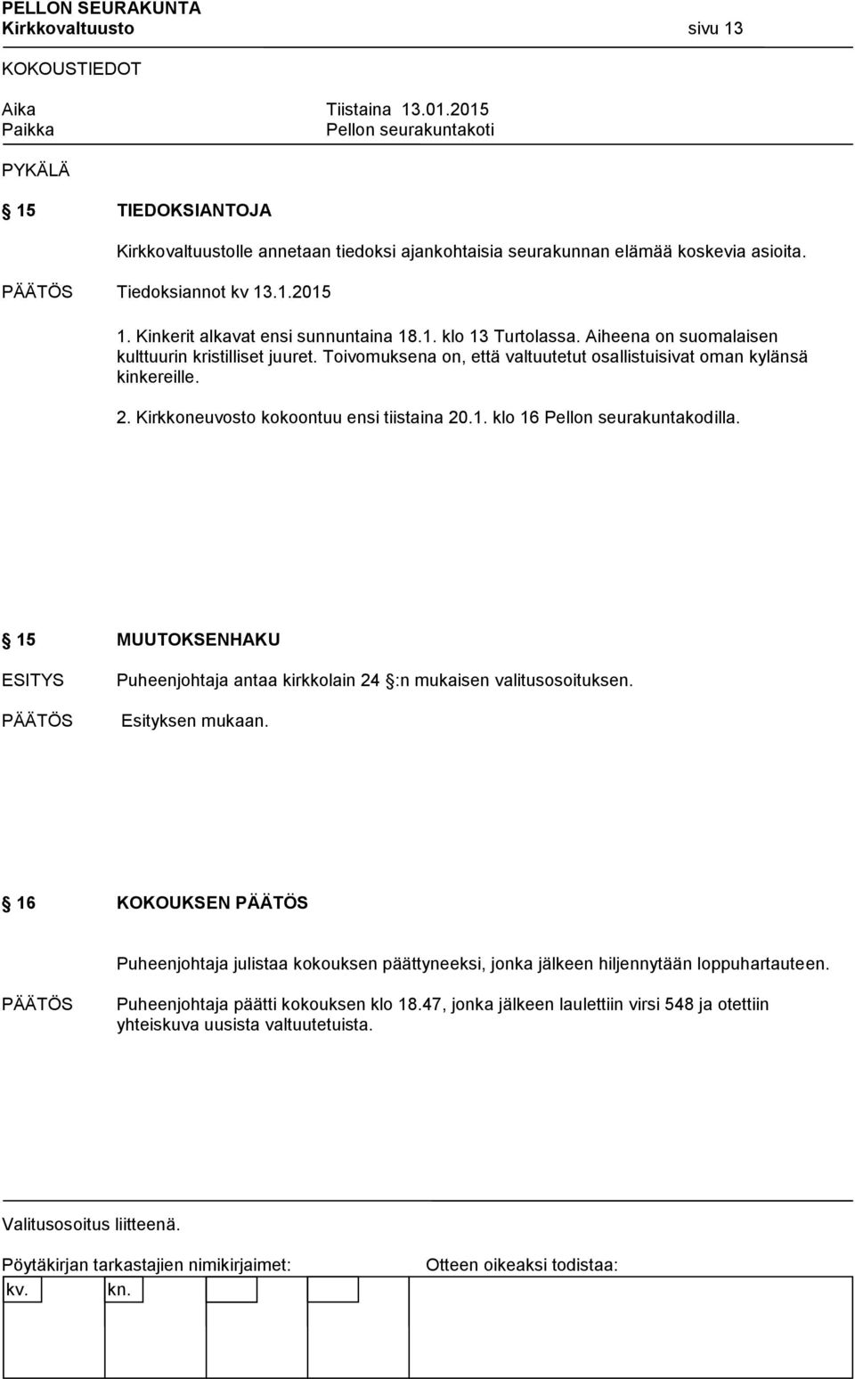 2. Kirkkoneuvosto kokoontuu ensi tiistaina 20.1. klo 16 Pellon seurakuntakodilla. 15 MUUTOKSENHAKU Puheenjohtaja antaa kirkkolain 24 :n mukaisen valitusosoituksen. Esityksen mukaan.