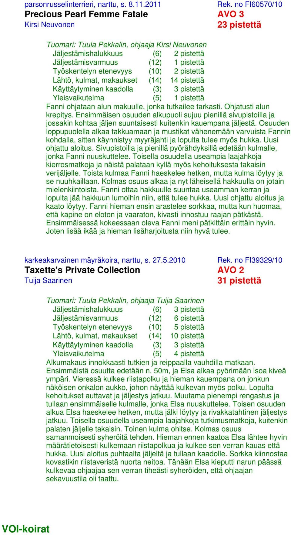 Työskentelyn etenevyys (10) 2 pistettä Yleisvaikutelma (5) 1 pistettä Fanni ohjataan alun makuulle, jonka tutkailee tarkasti. Ohjatusti alun krepitys.