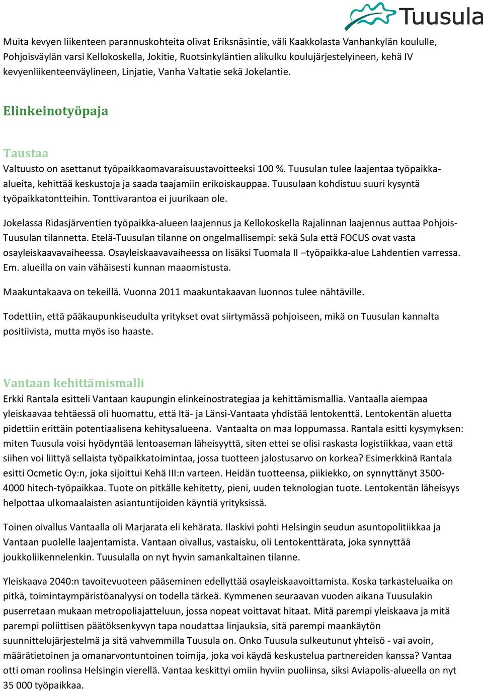 Tuusulan tulee laajentaa työpaikkaalueita, kehittää keskustoja ja saada taajamiin erikoiskauppaa. Tuusulaan kohdistuu suuri kysyntä työpaikkatontteihin. Tonttivarantoa ei juurikaan ole.