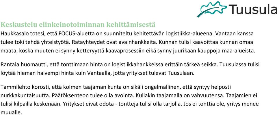 Rantala huomautti, että tonttimaan hinta on logistiikkahankkeissa erittäin tärkeä seikka. Tuusulassa tulisi löytää hieman halvempi hinta kuin Vantaalla, jotta yritykset tulevat Tuusulaan.