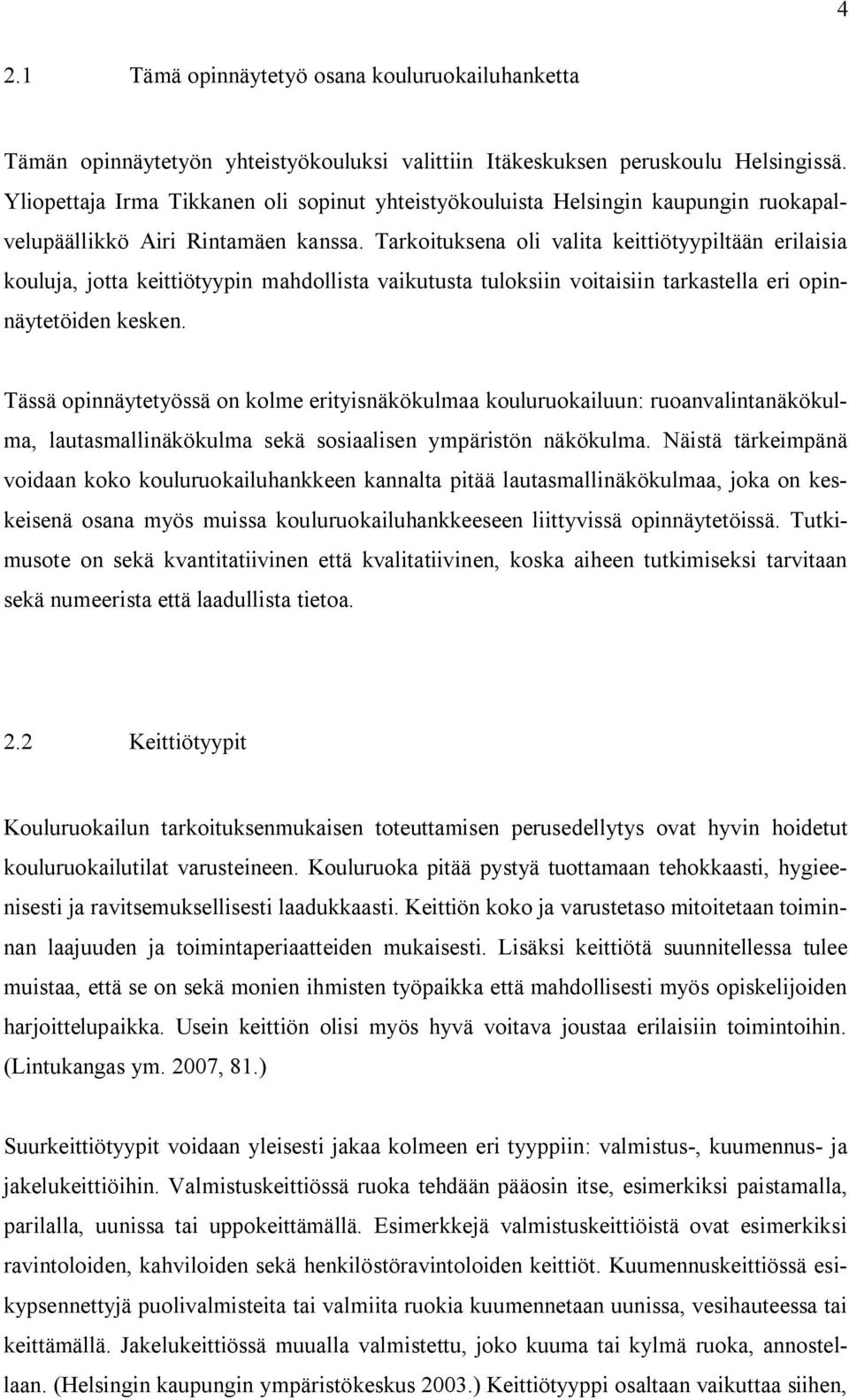 Tarkoituksena oli valita keittiötyypiltään erilaisia kouluja, jotta keittiötyypin mahdollista vaikutusta tuloksiin voitaisiin tarkastella eri opinnäytetöiden kesken.