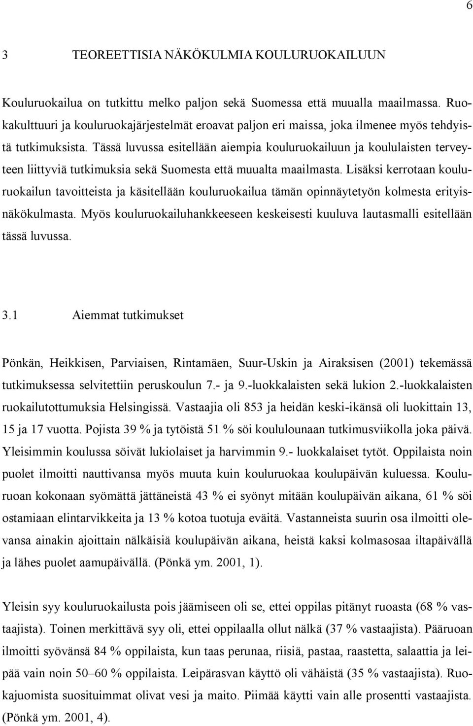 Tässä luvussa esitellään aiempia kouluruokailuun ja koululaisten terveyteen liittyviä tutkimuksia sekä Suomesta että muualta maailmasta.