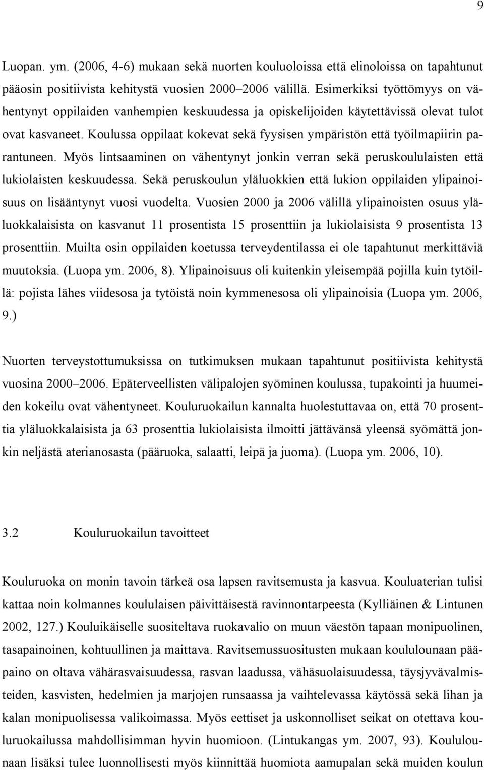 Koulussa oppilaat kokevat sekä fyysisen ympäristön että työilmapiirin parantuneen. Myös lintsaaminen on vähentynyt jonkin verran sekä peruskoululaisten että lukiolaisten keskuudessa.