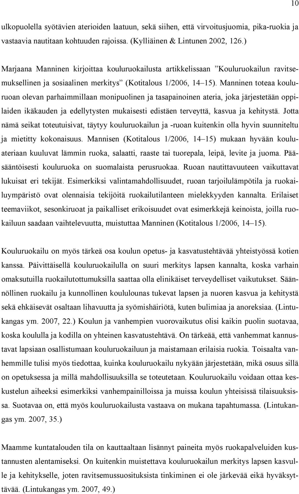 Manninen toteaa kouluruoan olevan parhaimmillaan monipuolinen ja tasapainoinen ateria, joka järjestetään oppilaiden ikäkauden ja edellytysten mukaisesti edistäen terveyttä, kasvua ja kehitystä.