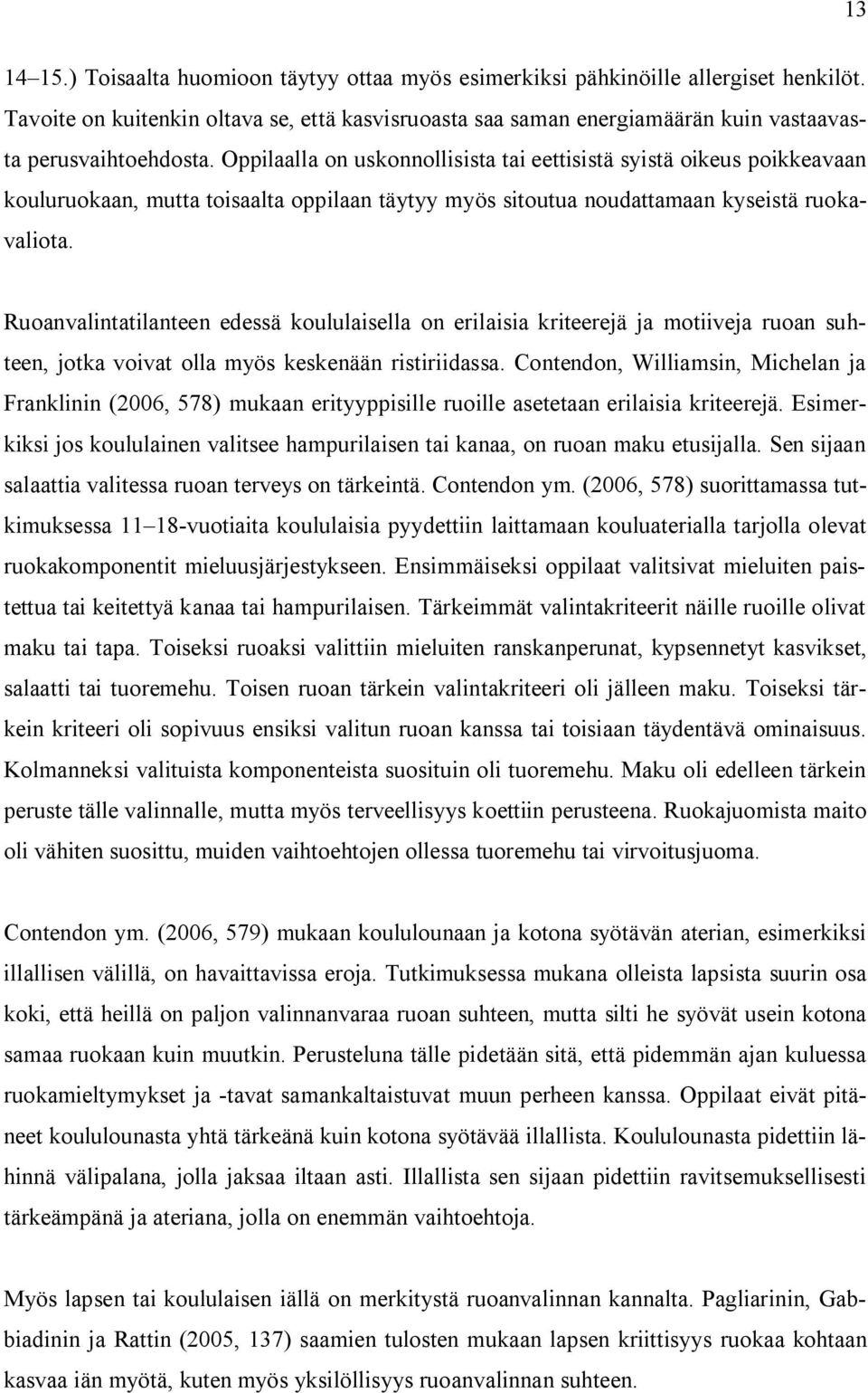 Oppilaalla on uskonnollisista tai eettisistä syistä oikeus poikkeavaan kouluruokaan, mutta toisaalta oppilaan täytyy myös sitoutua noudattamaan kyseistä ruokavaliota.