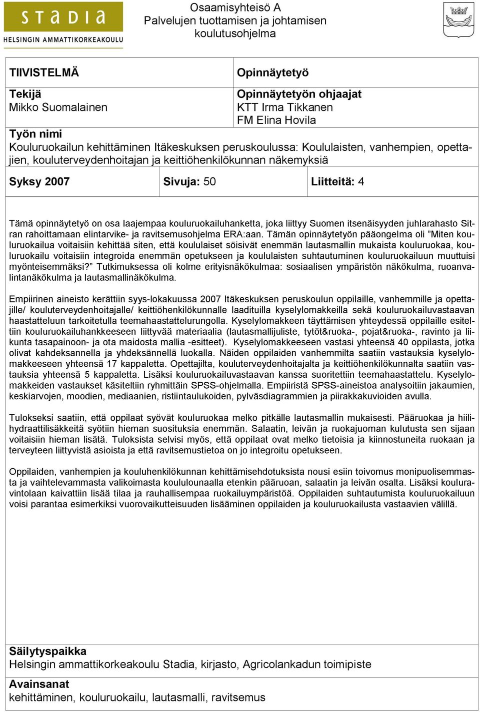 opinnäytetyö on osa laajempaa kouluruokailuhanketta, joka liittyy Suomen itsenäisyyden juhlarahasto Sitran rahoittamaan elintarvike- ja ravitsemusohjelma ERA:aan.