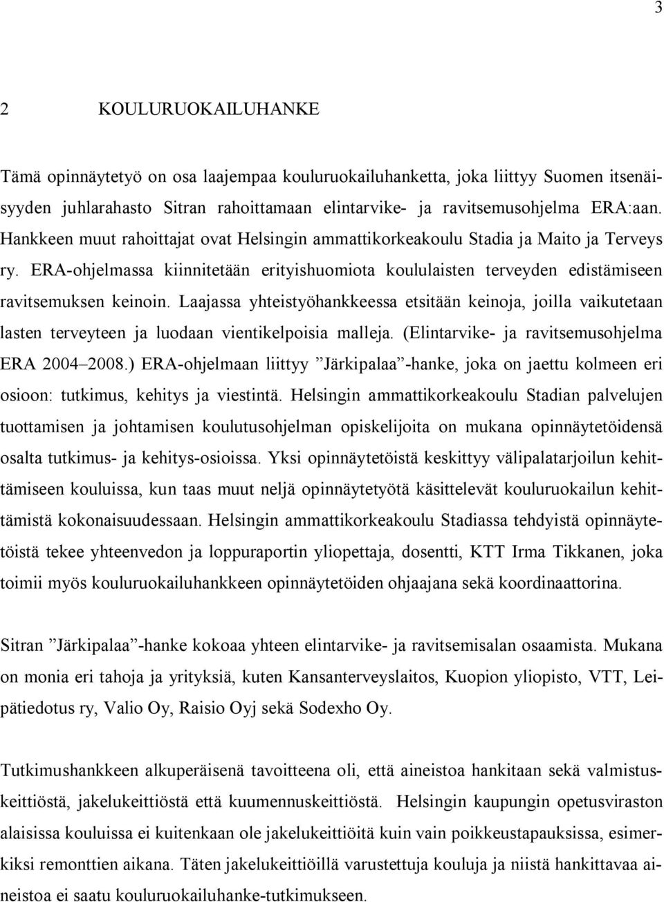 Laajassa yhteistyöhankkeessa etsitään keinoja, joilla vaikutetaan lasten terveyteen ja luodaan vientikelpoisia malleja. (Elintarvike- ja ravitsemusohjelma ERA 2004 2008.