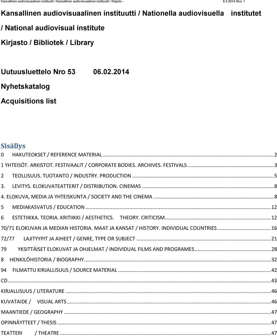 2014 Nyhetskatalog Acquisitions list Sisällys 0 HAKUTEOKSET / REFERENCE MATERIAL... 2 1 YHTEISÖT. ARKISTOT. FESTIVAALIT / CORPORATE BODIES. ARCHIVES. FESTIVALS... 3 2 TEOLLISUUS. TUOTANTO / INDUSTRY.