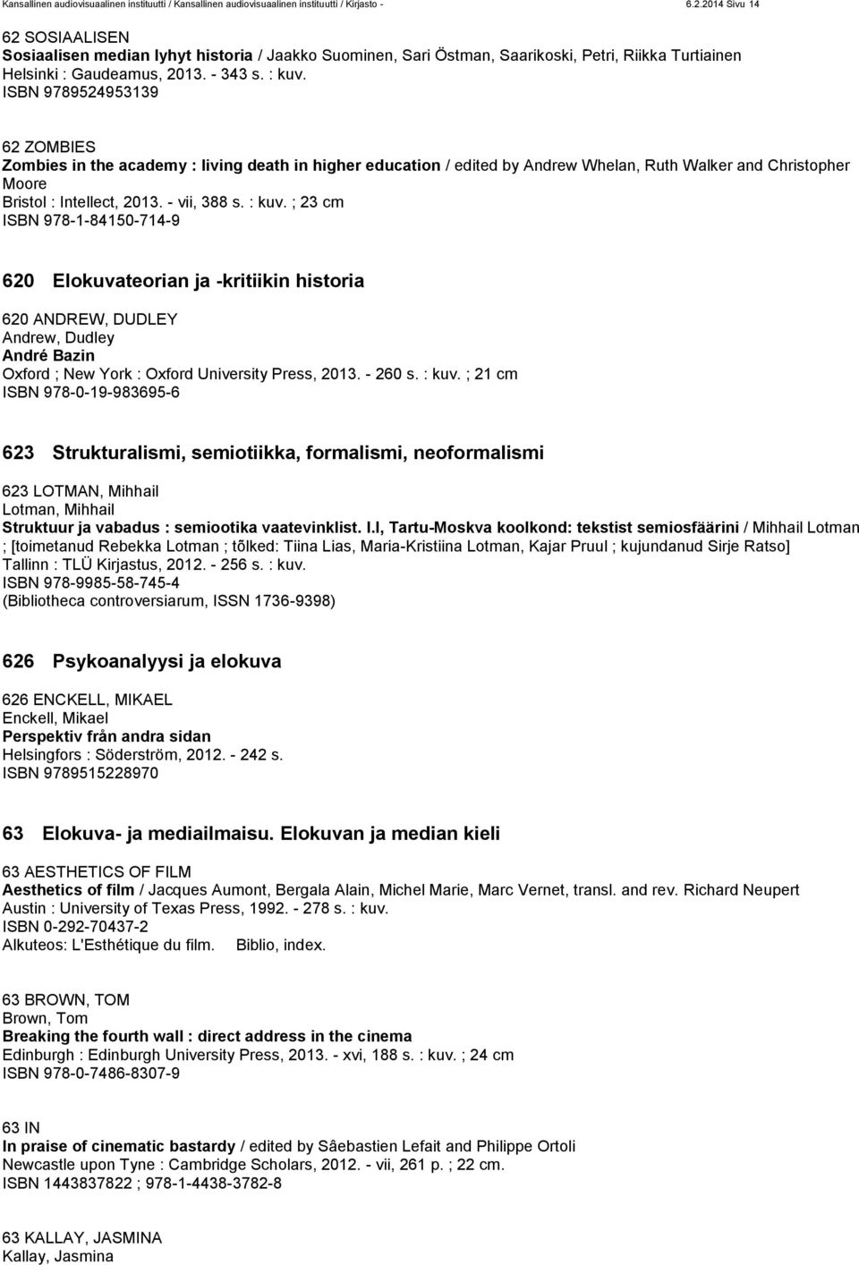 ISBN 9789524953139 62 ZOMBIES Zombies in the academy : living death in higher education / edited by Andrew Whelan, Ruth Walker and Christopher Moore Bristol : Intellect, 2013. - vii, 388 s. : kuv.