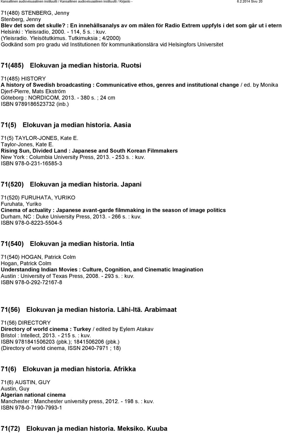 Tutkimuksia ; 4/2000) Godkänd som pro gradu vid Institutionen för kommunikationslära vid Helsingfors Universitet 71(485) Elokuvan ja median historia.