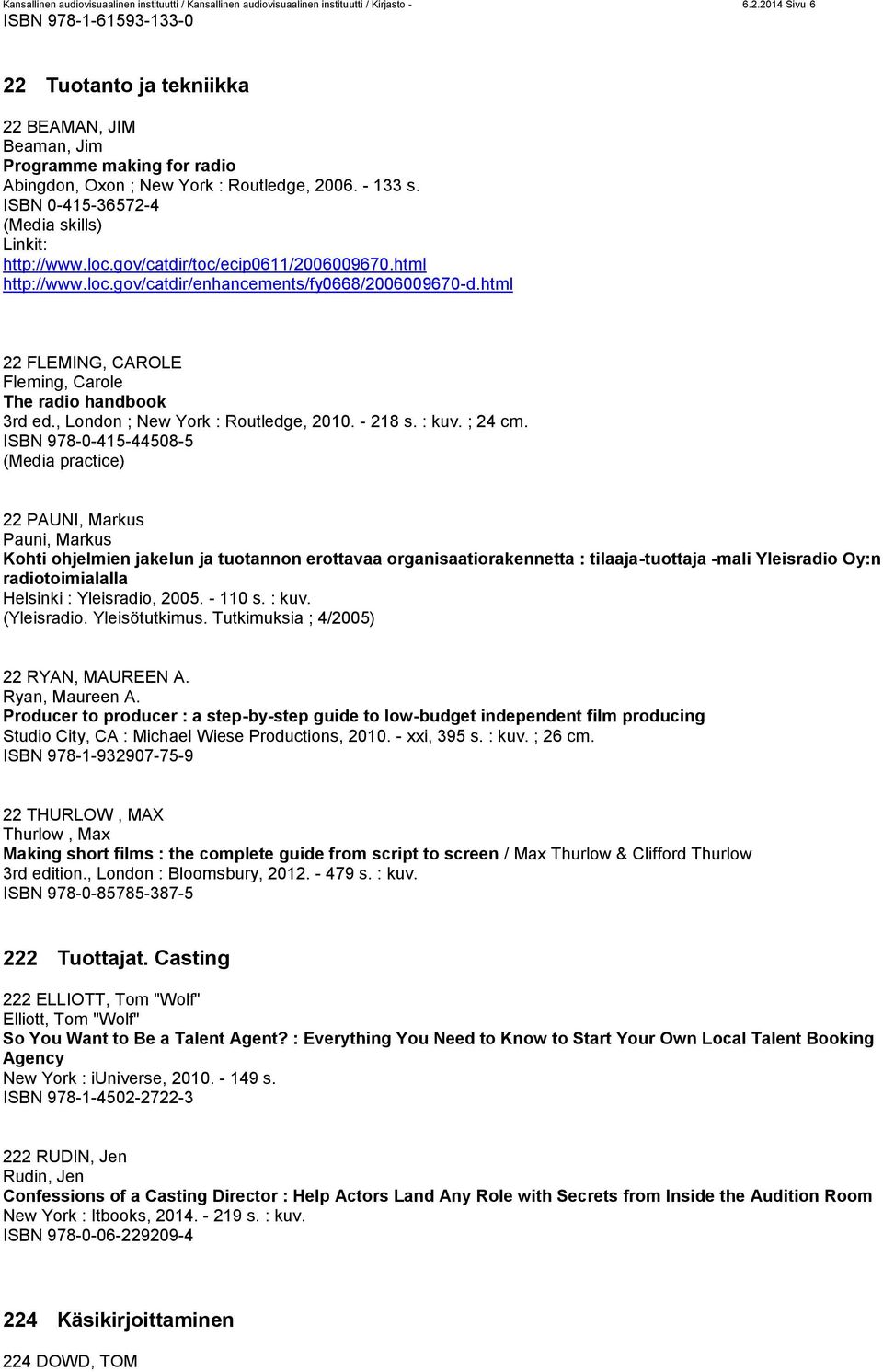 ISBN 0-415-36572-4 (Media skills) Linkit: http://www.loc.gov/catdir/toc/ecip0611/2006009670.html http://www.loc.gov/catdir/enhancements/fy0668/2006009670-d.