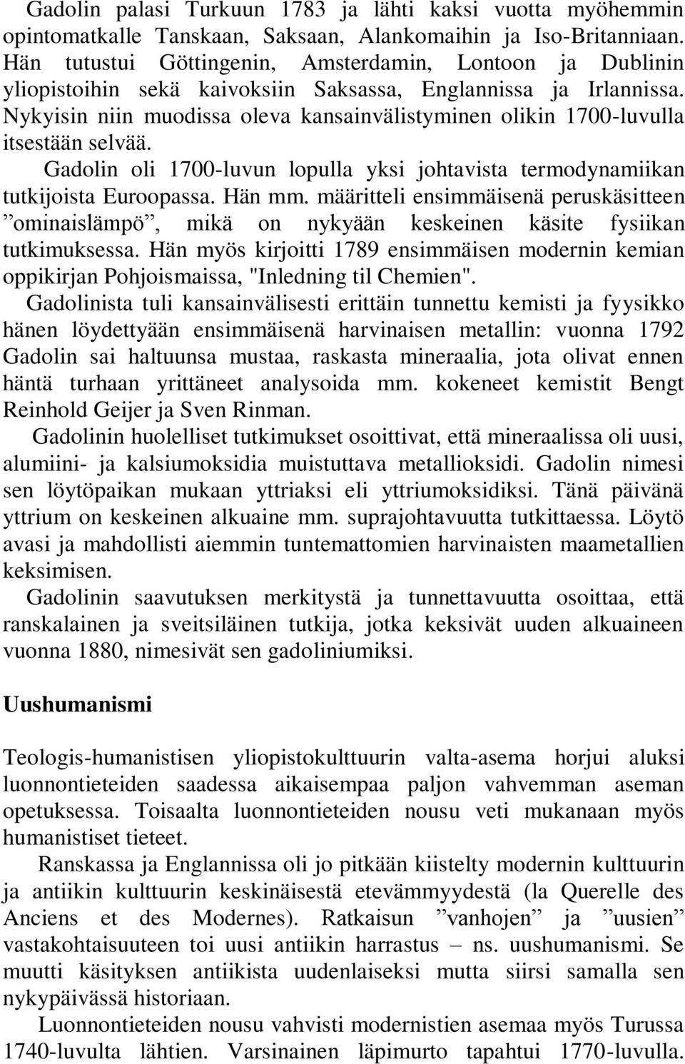 Nykyisin niin muodissa oleva kansainvälistyminen olikin 1700-luvulla itsestään selvää. Gadolin oli 1700-luvun lopulla yksi johtavista termodynamiikan tutkijoista Euroopassa. Hän mm.