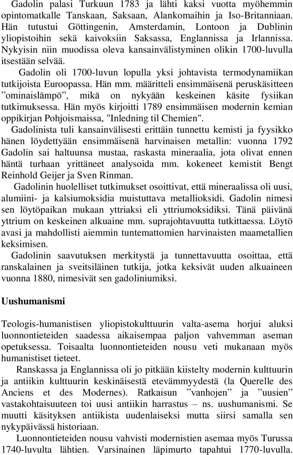 Nykyisin niin muodissa oleva kansainvälistyminen olikin 1700-luvulla itsestään selvää. Gadolin oli 1700-luvun lopulla yksi johtavista termodynamiikan tutkijoista Euroopassa. Hän mm.