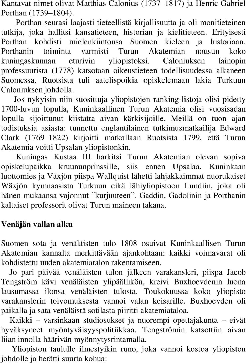 Erityisesti Porthan kohdisti mielenkiintonsa Suomen kieleen ja historiaan. Porthanin toiminta varmisti Turun Akatemian nousun koko kuningaskunnan eturivin yliopistoksi.