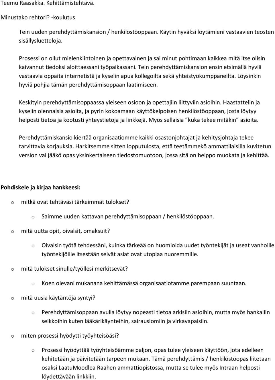 Tein perehdyttämiskansin ensin etsimällä hyviä vastaavia ppaita internetistä ja kyselin apua kllegilta sekä yhteistyökumppaneilta. Löysinkin hyviä phjia tämän perehdyttämisppaan laatimiseen.