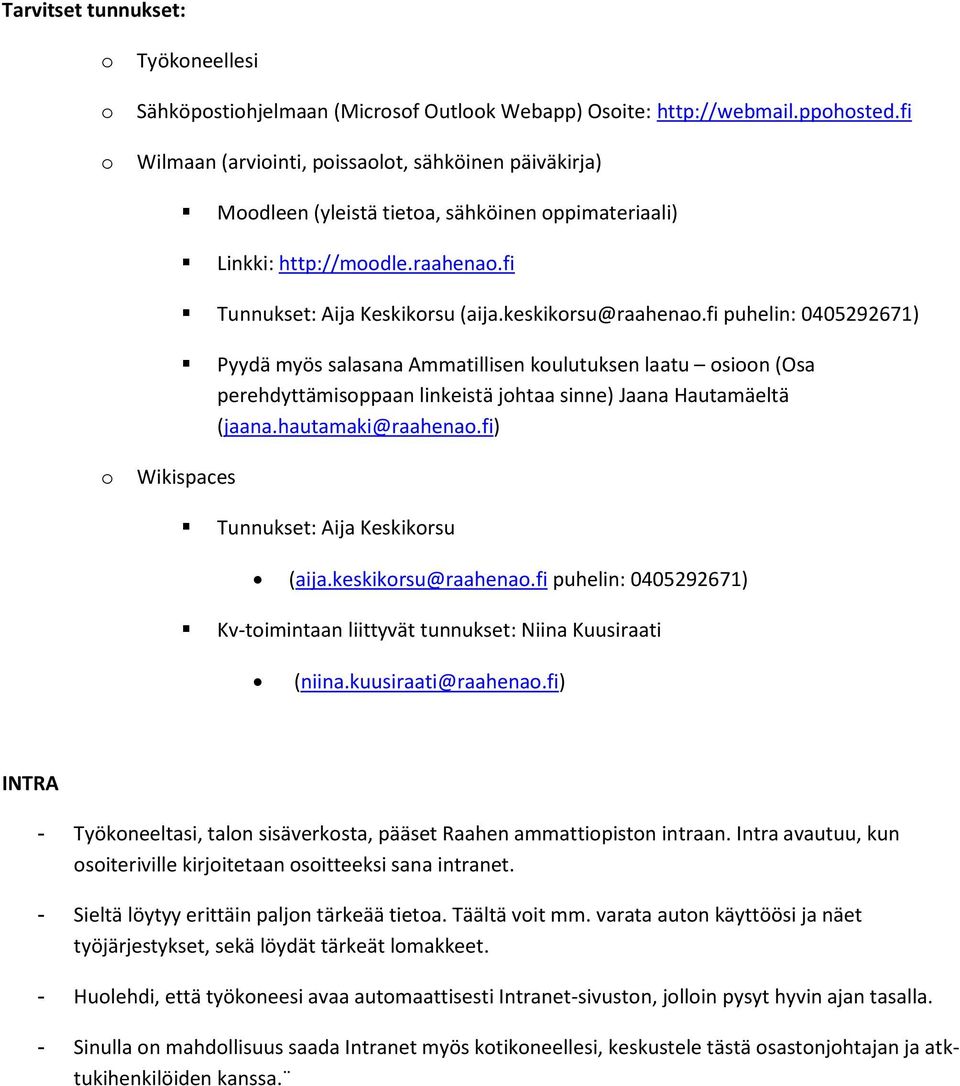 fi puhelin: 0405292671) Pyydä myös salasana Ammatillisen kulutuksen laatu sin (Osa perehdyttämisppaan linkeistä jhtaa sinne) Jaana Hautamäeltä (jaana.hautamaki@raahena.