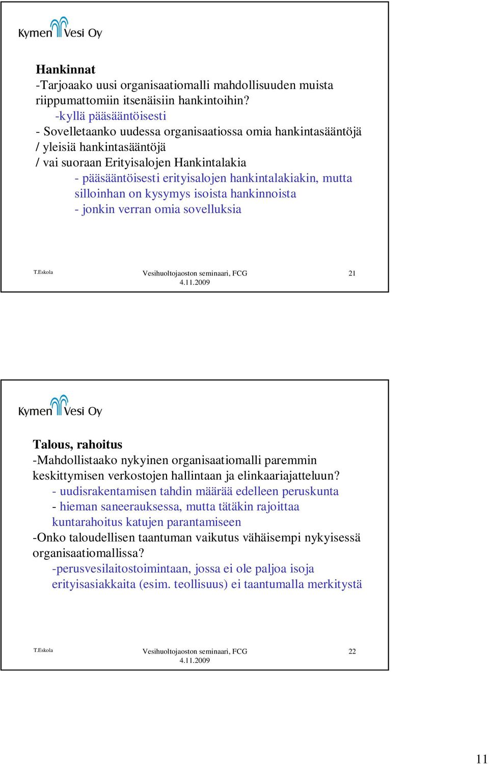 hankintalakiakin, mutta silloinhan on kysymys isoista hankinnoista - jonkin verran omia sovelluksia 21 Talous, rahoitus -Mahdollistaako nykyinen organisaatiomalli paremmin keskittymisen verkostojen