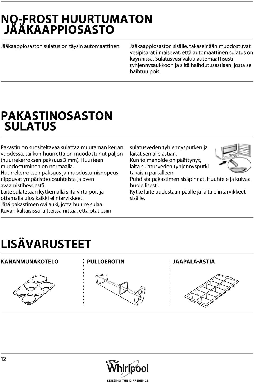 Sulatusvesi valuu automaattisesti tyhjennysaukkoon ja siitä haihdutusastiaan, josta se haihtuu pois.