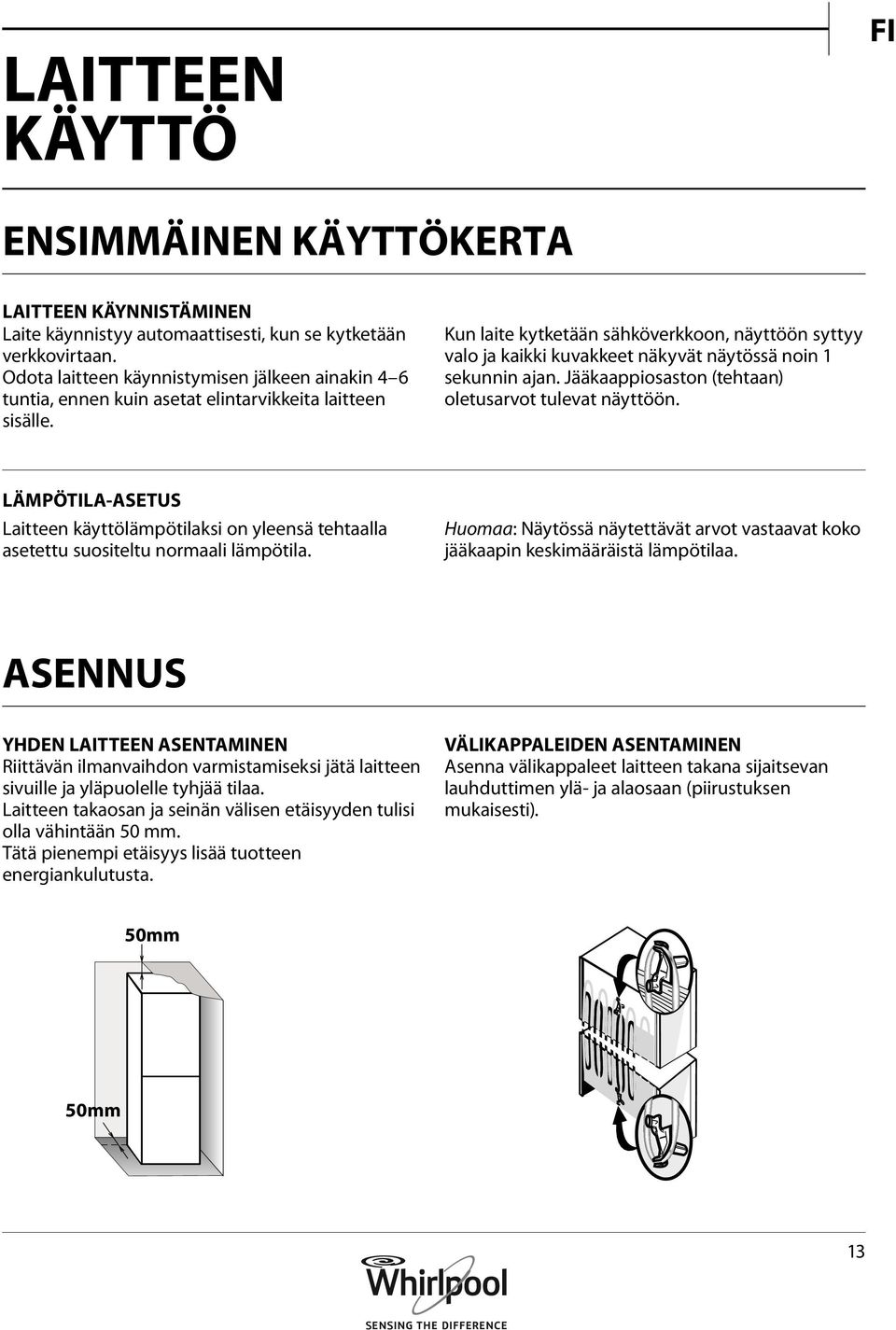 Kun laite kytketään sähköverkkoon, näyttöön syttyy valo ja kaikki kuvakkeet näkyvät näytössä noin 1 sekunnin ajan. Jääkaappiosaston (tehtaan) oletusarvot tulevat näyttöön.