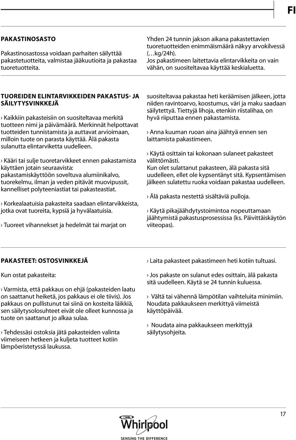 Jos pakastimeen laitettavia elintarvikkeita on vain vähän, on suositeltavaa käyttää keskialuetta.