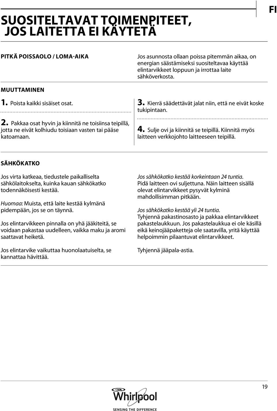 Kierrä säädettävät jalat niin, että ne eivät koske tukipintaan. 4. Sulje ovi ja kiinnitä se teipillä. Kiinnitä myös laitteen verkkojohto laitteeseen teipillä.