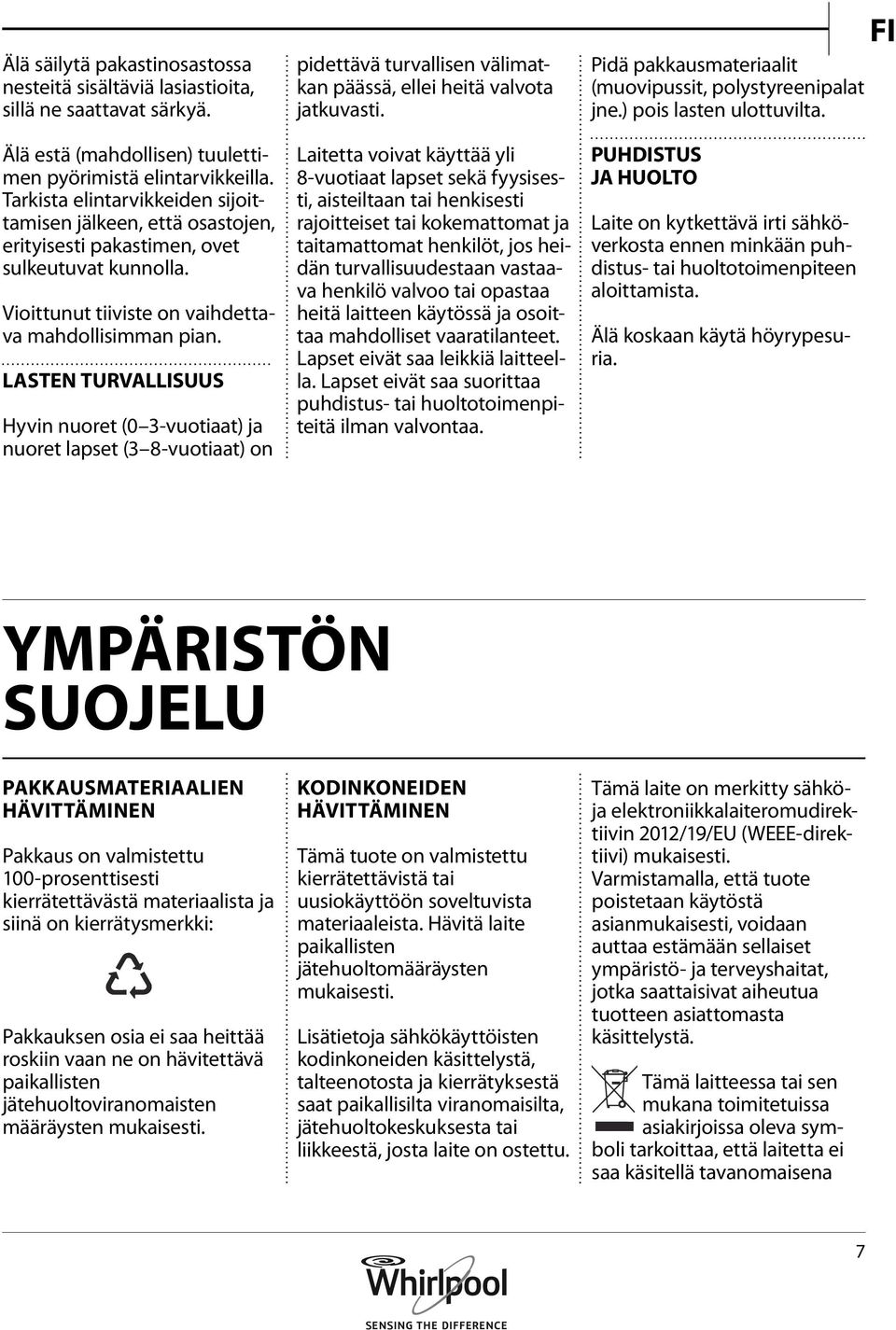 LASTEN TURVALLISUUS Hyvin nuoret (0 3-vuotiaat) ja nuoret lapset (3 8-vuotiaat) on pidettävä turvallisen välimatkan päässä, ellei heitä valvota jatkuvasti.