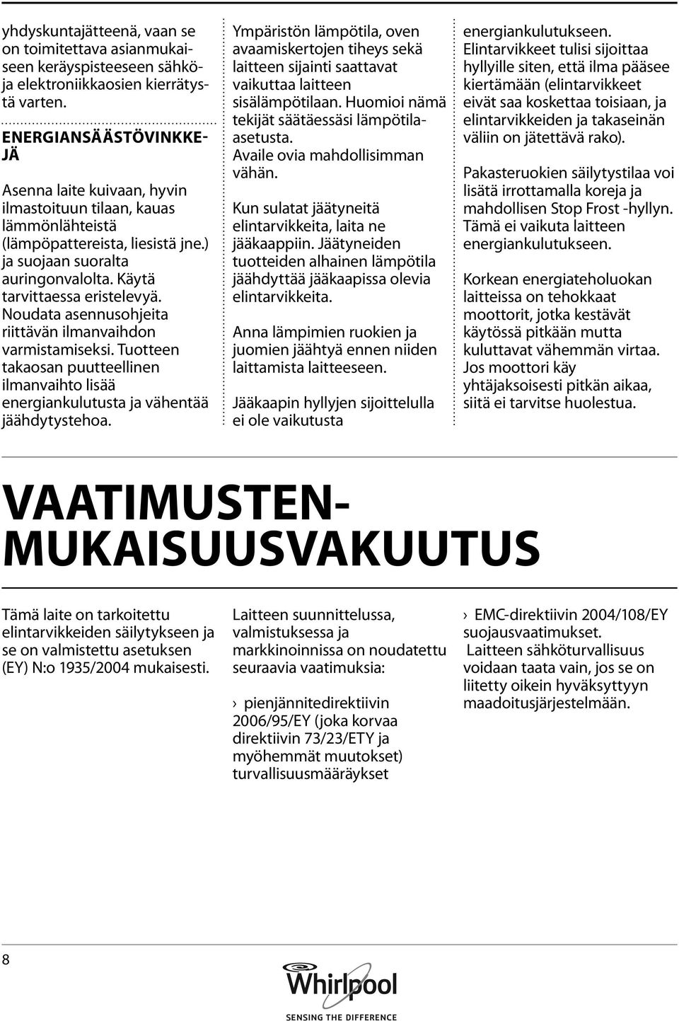 Noudata asennusohjeita riittävän ilmanvaihdon varmistamiseksi. Tuotteen takaosan puutteellinen ilmanvaihto lisää energiankulutusta ja vähentää jäähdytystehoa.