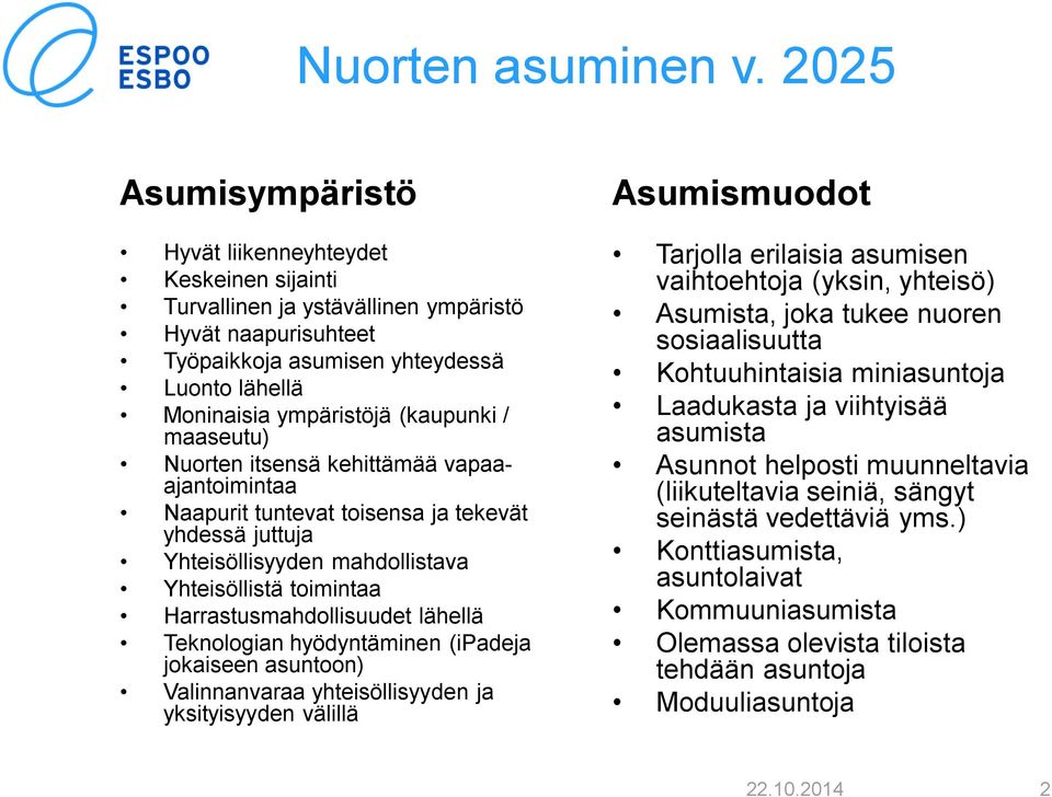 (kaupunki / maaseutu) Nuorten itsensä kehittämää vapaaajantoimintaa Naapurit tuntevat toisensa ja tekevät yhdessä juttuja Yhteisöllisyyden mahdollistava Yhteisöllistä toimintaa