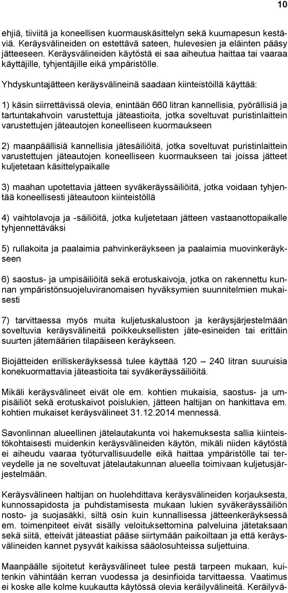 Yhdyskuntajätteen keräysvälineinä saadaan kiinteistöillä käyttää: 1) käsin siirrettävissä olevia, enintään 660 litran kannellisia, pyörällisiä ja tartuntakahvoin varustettuja jäteastioita, jotka