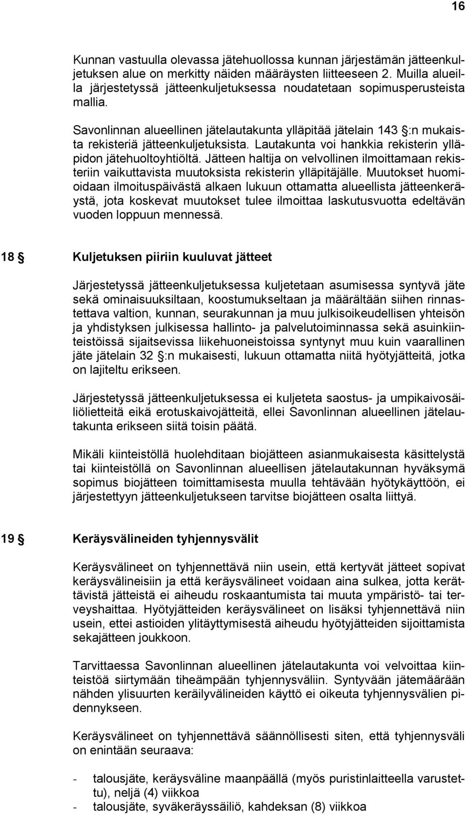 Lautakunta voi hankkia rekisterin ylläpidon jätehuoltoyhtiöltä. Jätteen haltija on velvollinen ilmoittamaan rekisteriin vaikuttavista muutoksista rekisterin ylläpitäjälle.