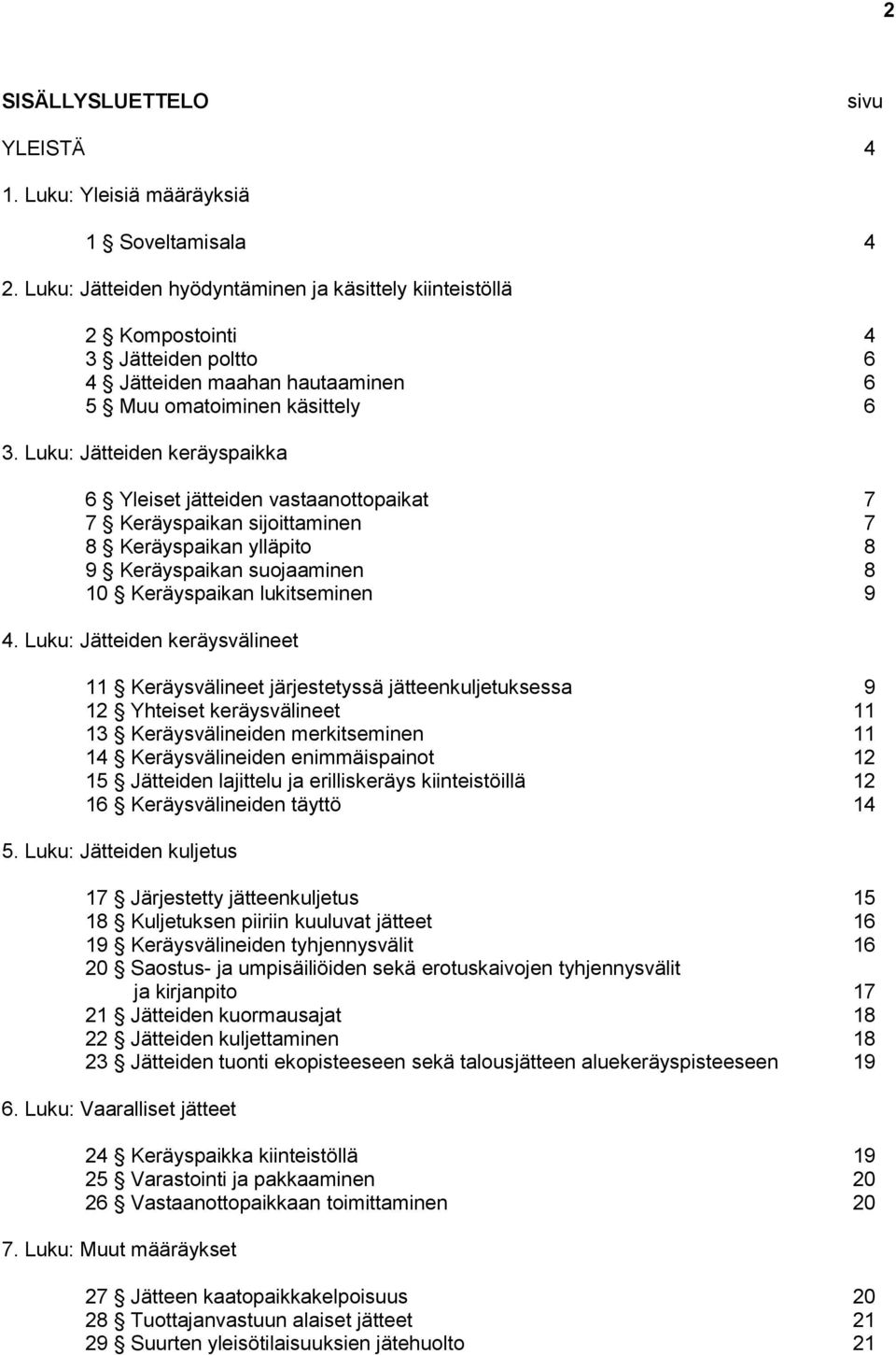 Luku: Jätteiden keräyspaikka 6 Yleiset jätteiden vastaanottopaikat 7 7 Keräyspaikan sijoittaminen 7 8 Keräyspaikan ylläpito 8 9 Keräyspaikan suojaaminen 8 10 Keräyspaikan lukitseminen 9 4.