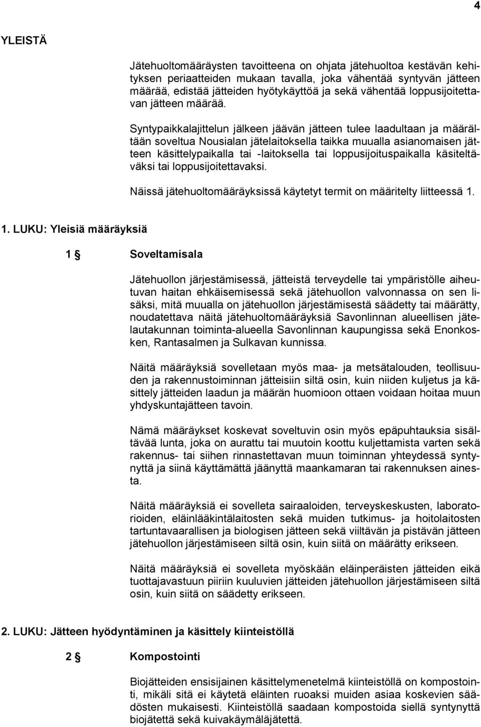 Syntypaikkalajittelun jälkeen jäävän jätteen tulee laadultaan ja määrältään soveltua Nousialan jätelaitoksella taikka muualla asianomaisen jätteen käsittelypaikalla tai -laitoksella tai