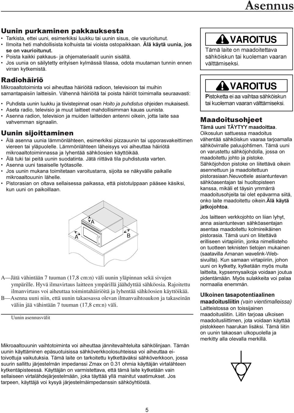 Radiohäiriö Mikroaaltotoiminta voi aiheuttaa häiriöitä radioon, televisioon tai muihin samantapaisiin laitteisiin.