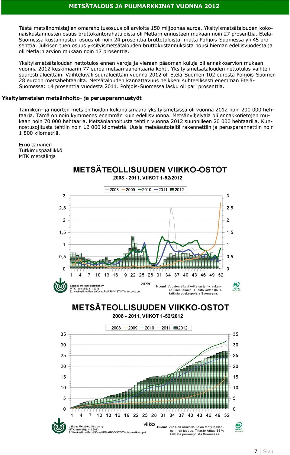 Etelä- Suomessa kustannusten osuus oli noin 24 prosenttia bruttotuloista, mutta Pohjois-Suomessa yli 45 prosenttia.