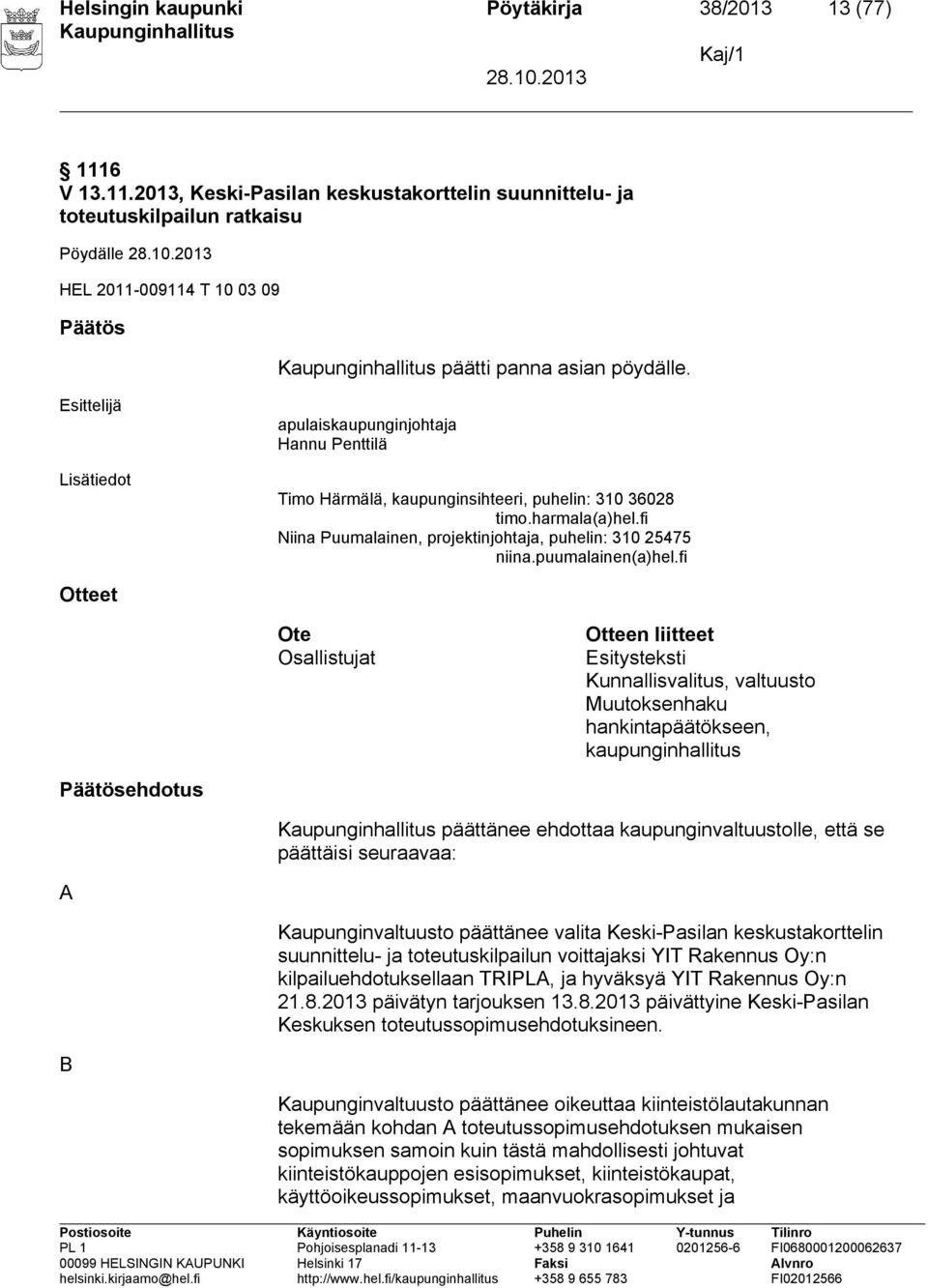 apulaiskaupunginjohtaja Hannu Penttilä Timo Härmälä, kaupunginsihteeri, puhelin: 310 36028 timo.harmala(a)hel.fi Niina Puumalainen, projektinjohtaja, puhelin: 310 25475 niina.puumalainen(a)hel.