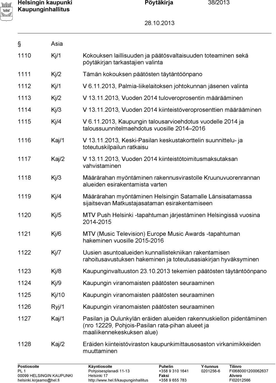 11.2013, Kaupungin talousarvioehdotus vuodelle 2014 ja taloussuunnitelmaehdotus vuosille 2014 2016 1116 Kaj/1 V 13.11.2013, Keski-Pasilan keskustakorttelin suunnittelu- ja toteutuskilpailun ratkaisu 1117 Kaj/2 V 13.