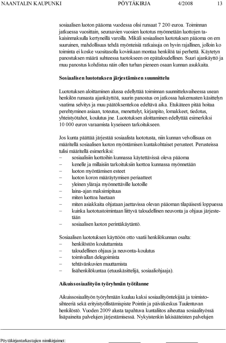 Mikäli sosiaalisen luototuksen pääoma on em suuruinen, mahdollisuus tehdä myönteisiä ratkaisuja on hyvin rajalli nen, jolloin ko toiminta ei koske vuositasolla kovinkaan montaa henkilöä tai perhettä.