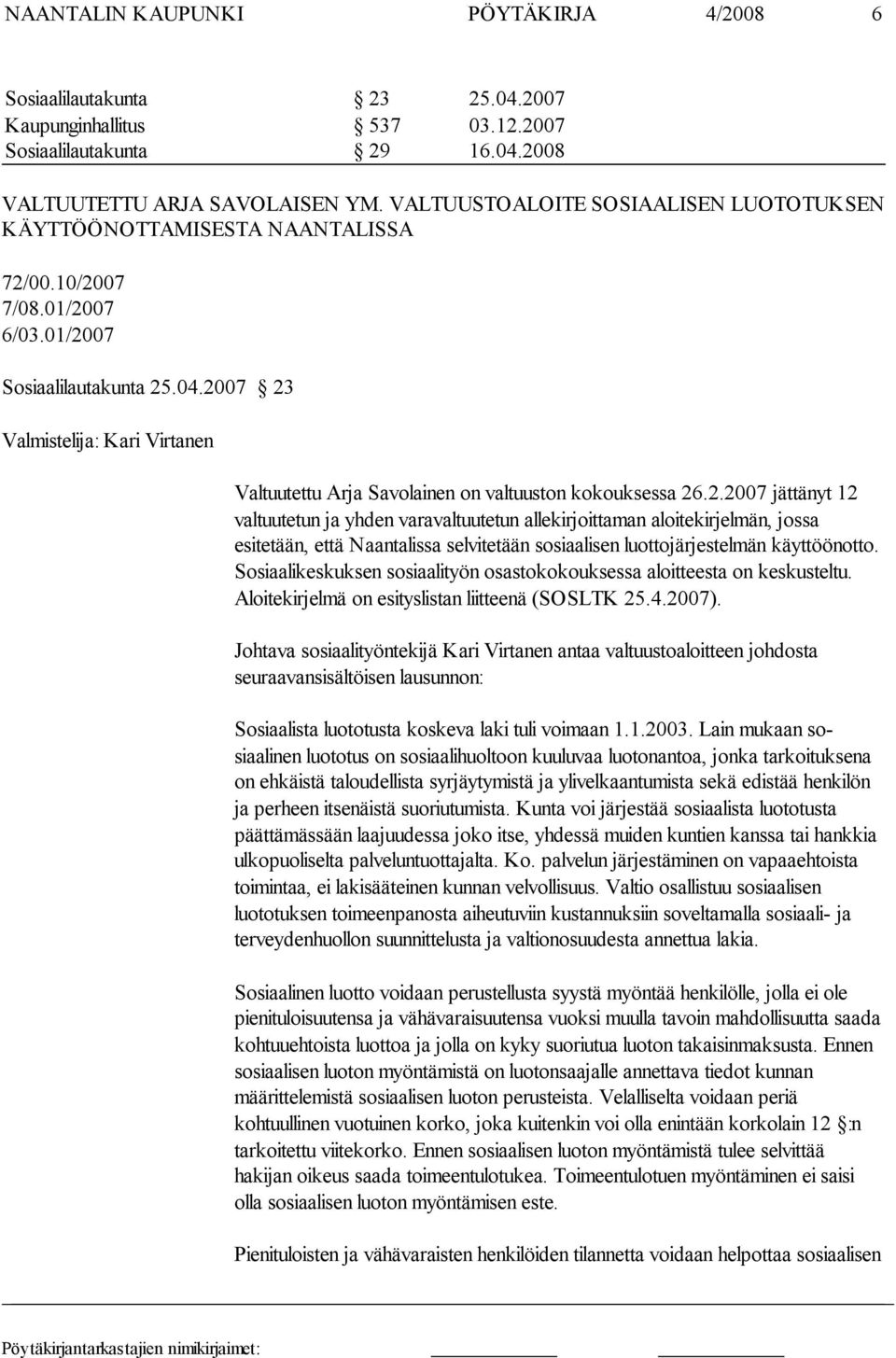 2007 23 Valmistelija: Kari Virtanen Valtuutettu Arja Savolainen on valtuuston kokouksessa 26.2.2007 jättänyt 12 valtuutetun ja yhden va ravaltuutetun allekirjoittaman aloitekirjelmän, jossa esitetään, että Naantalissa selvitetään sosiaalisen luottojärjestelmän käyttöönotto.