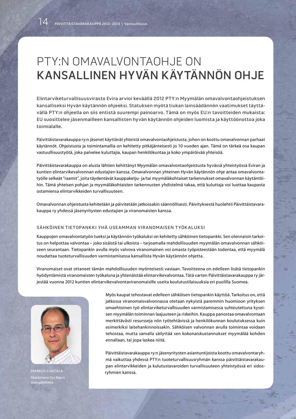 tämä on myös eu:n tavoitteiden mukaista: eu suosittelee jäsenmailleen kansallisten hyvän käytännön ohjeiden luomista ja käyttöönottoa joka toimialalle.