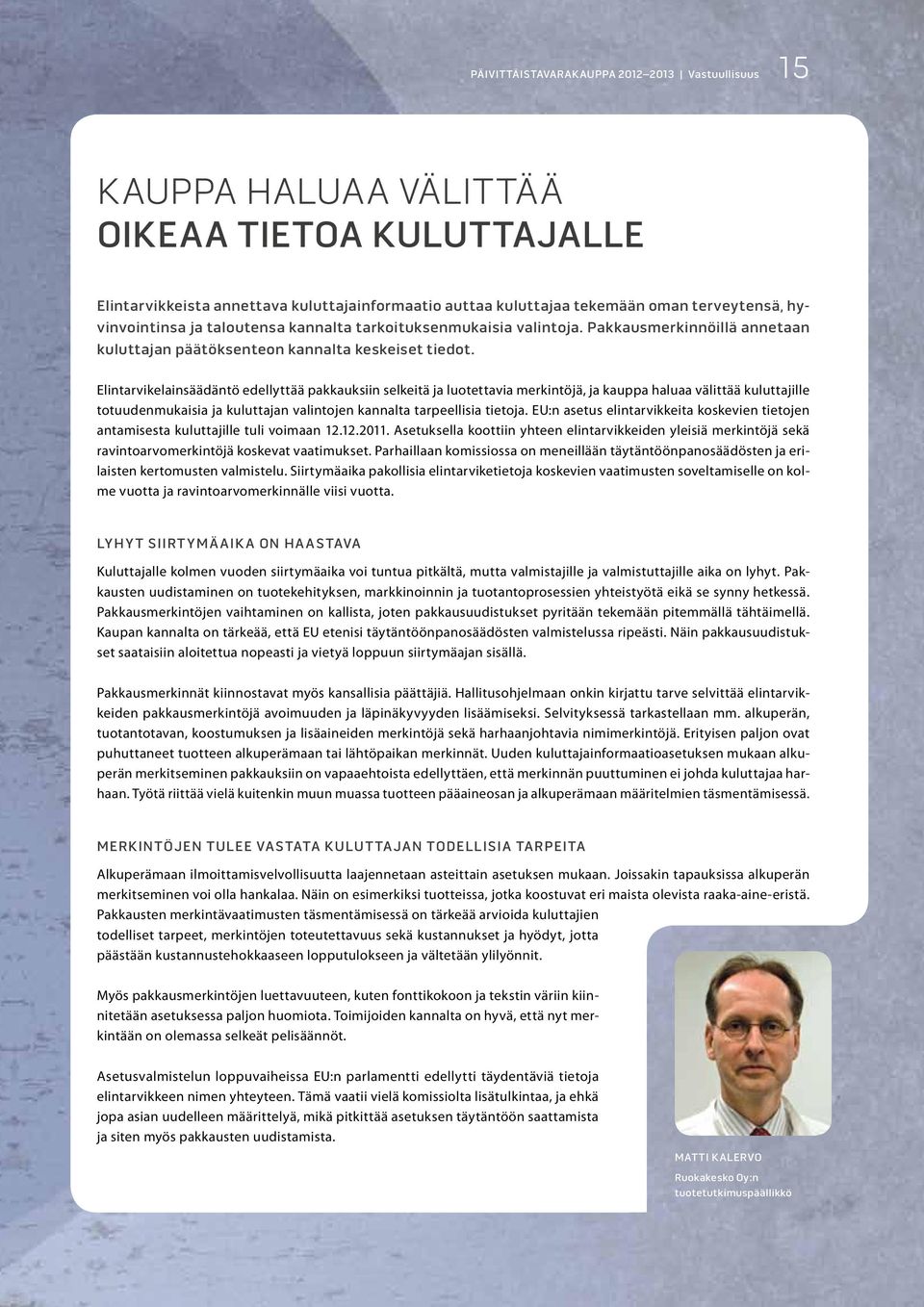Elintarvikelainsäädäntö edellyttää pakkauksiin selkeitä ja luotettavia merkintöjä, ja kauppa haluaa välittää kuluttajille totuudenmukaisia ja kuluttajan valintojen kannalta tarpeellisia tietoja.