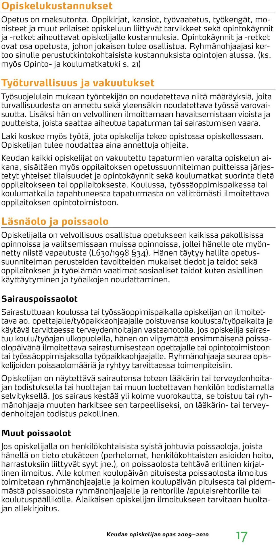 Opintokäynnit ja -retket ovat osa opetusta, johon jokaisen tulee osallistua. Ryhmänohjaajasi kertoo sinulle perustutkintokohtaisista kustannuksista opintojen alussa. (ks.