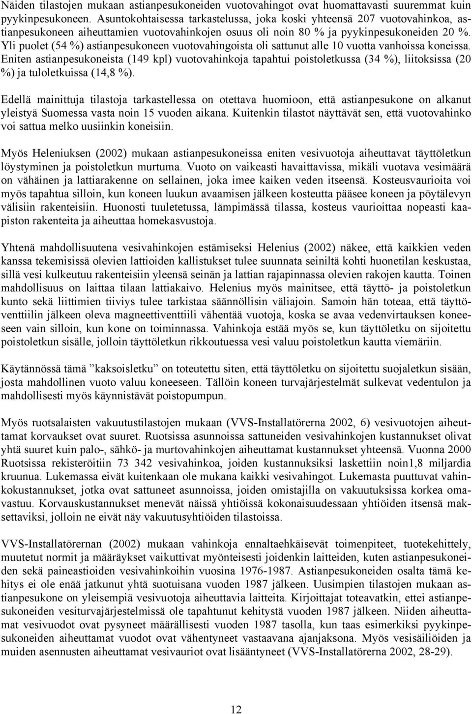 Yli puolet (54 %) astianpesukoneen vuotovahingoista oli sattunut alle 10 vuotta vanhoissa koneissa.