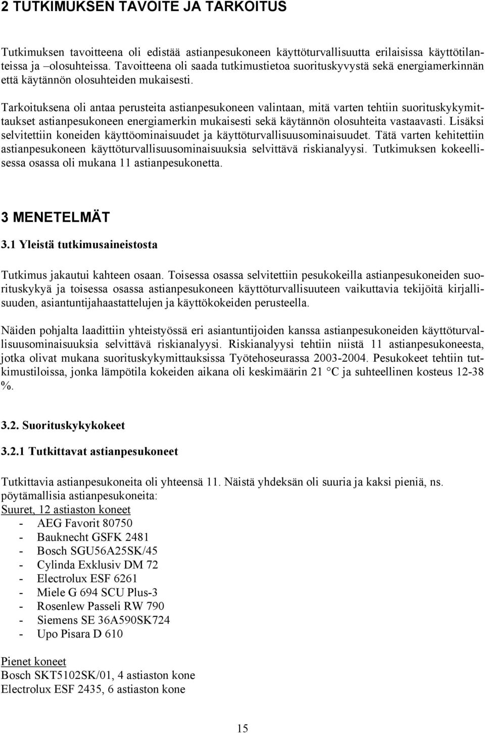 Tarkoituksena oli antaa perusteita astianpesukoneen valintaan, mitä varten tehtiin suorituskykymittaukset astianpesukoneen energiamerkin mukaisesti sekä käytännön olosuhteita vastaavasti.