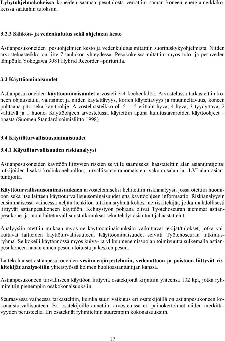 Pesukokeissa mitattiin myös tulo- ja pesuveden lämpötila Yokogawa 3081 Hybrid Recorder piirturilla. 3.3 Käyttöominaisuudet Astianpesukoneiden käyttöominaisuudet arvosteli 3-4 koehenkilöä.