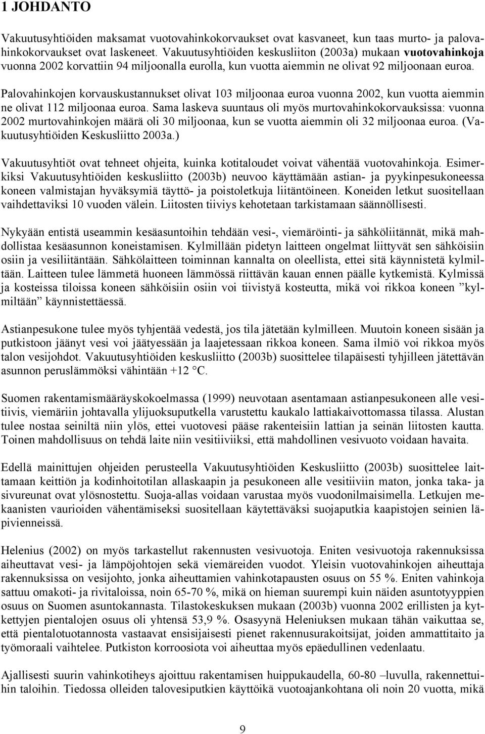 Palovahinkojen korvauskustannukset olivat 103 miljoonaa euroa vuonna 2002, kun vuotta aiemmin ne olivat 112 miljoonaa euroa.