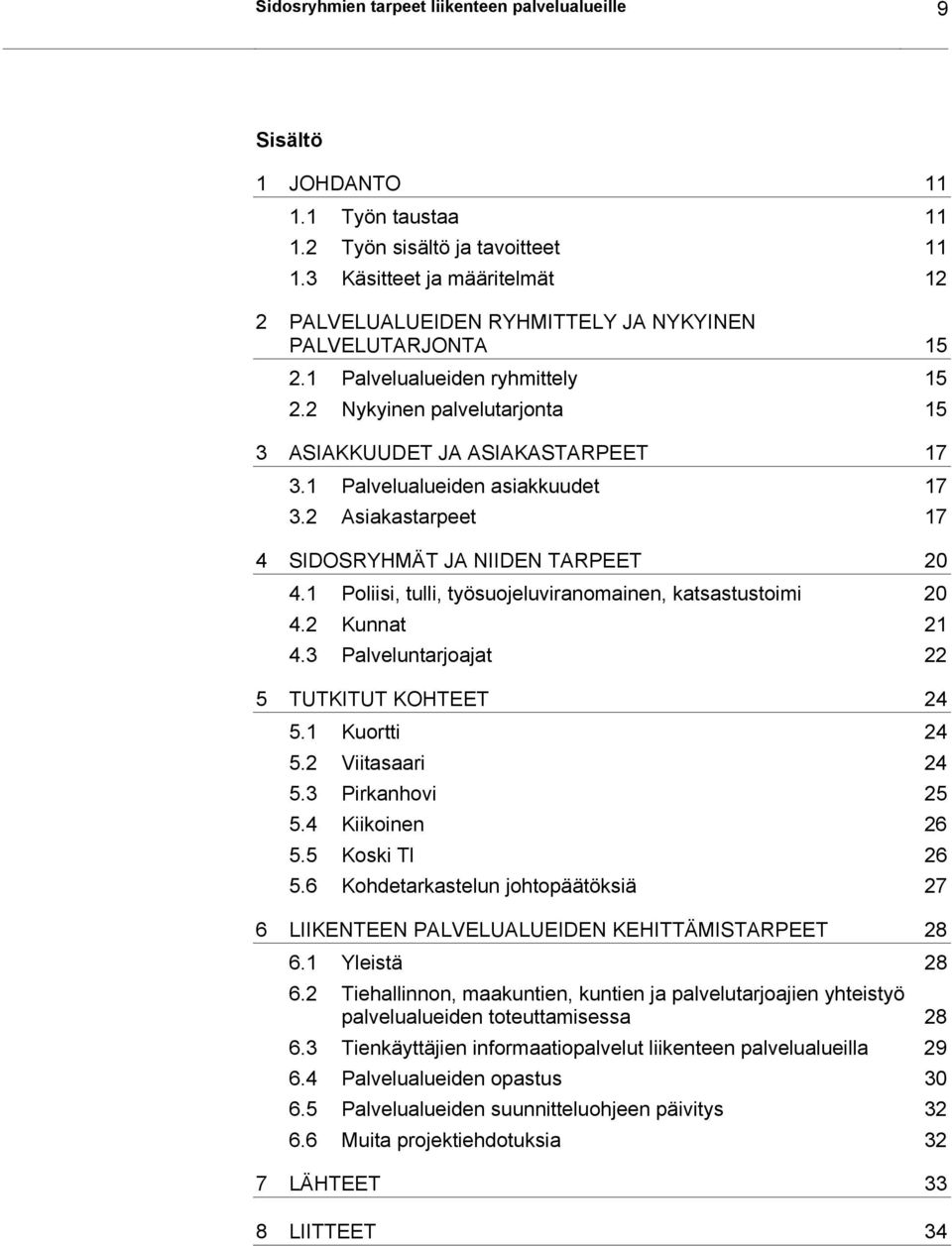 1 Palvelualueiden asiakkuudet 17 3.2 Asiakastarpeet 17 4 SIDOSRYHMÄT JA NIIDEN TARPEET 20 4.1 Poliisi, tulli, työsuojeluviranomainen, katsastustoimi 20 4.2 Kunnat 21 4.